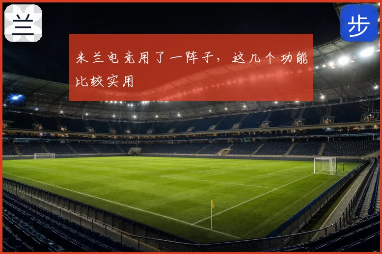 米兰电竞用了一阵子，这几个功能比较实用